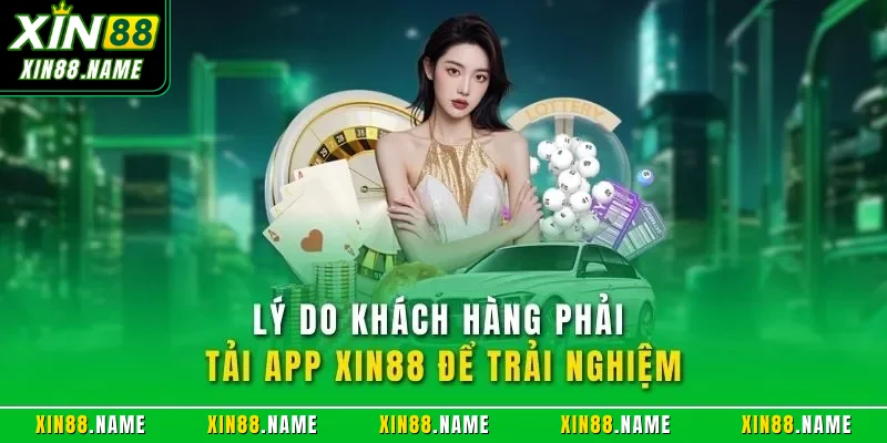 Lý do khách hàng phải tải app XIN88 để trải nghiệm