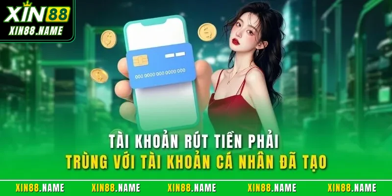 Tài khoản rút tiền phải trùng với tài khoản cá nhân đã tạo